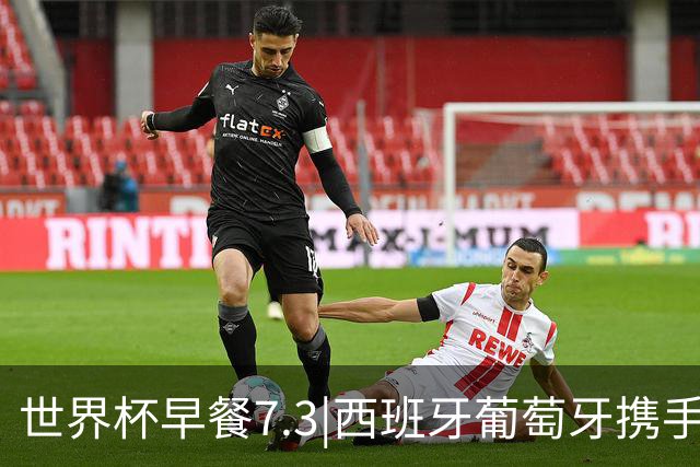 世界杯早餐7.3|西班牙葡萄牙携手晋级16强 世预赛中国男篮迎战日本