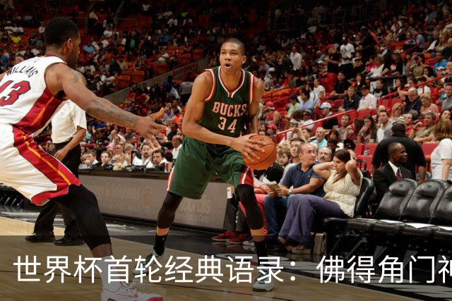 世界杯首轮经典语录：佛得角门神感人 梅西谦逊表达