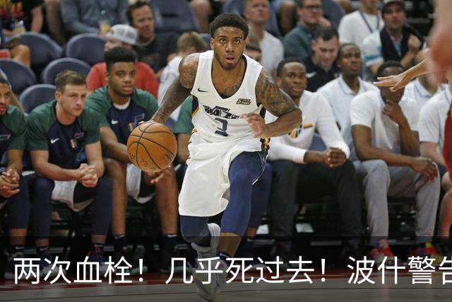 两次血栓！几乎死过去！波什警告文班亚马