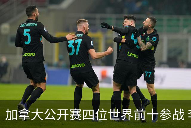 加拿大公开赛四位世界前十参战 李昊桐窦泽成重归