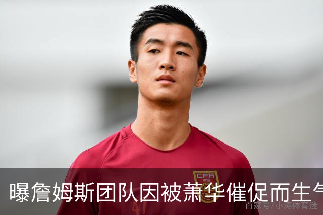 曝詹姆斯团队因被萧华催促而生气 暂时推迟官宣