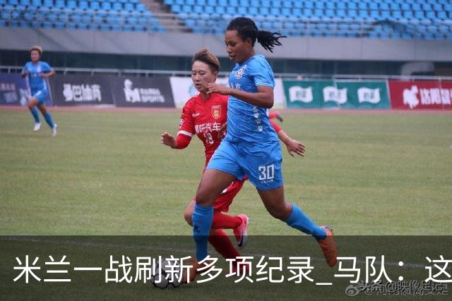 米兰一战刷新多项纪录 马队：这样下去我们能庆祝