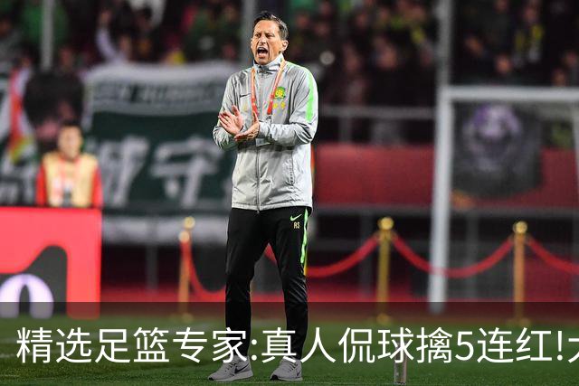 精选足篮专家:真人侃球擒5连红!大洋&张翼峰5连红