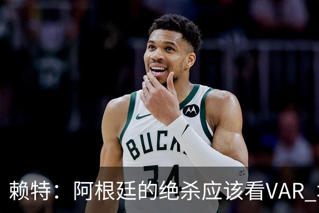 赖特：阿根廷的绝杀应该看VAR 埃及那球被吹也是错的