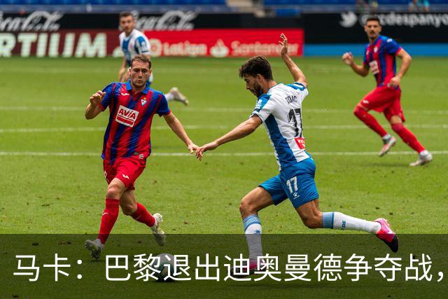 马卡：巴黎退出迪奥曼德争夺战，声称不会受某些中间人的操纵
