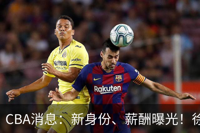 CBA消息：新身份、薪酬曝光！徐杰抵达四川，正式签约新合同，黄金导师身份曝光