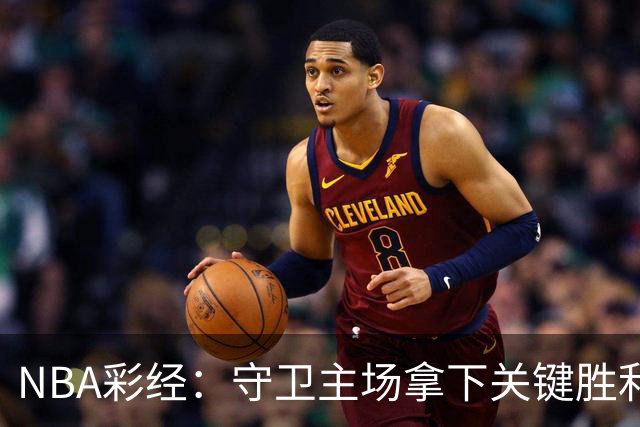NBA彩经：守卫主场拿下关键胜利！尼克斯力克马刺夺赛点
